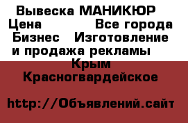 Вывеска МАНИКЮР › Цена ­ 5 000 - Все города Бизнес » Изготовление и продажа рекламы   . Крым,Красногвардейское